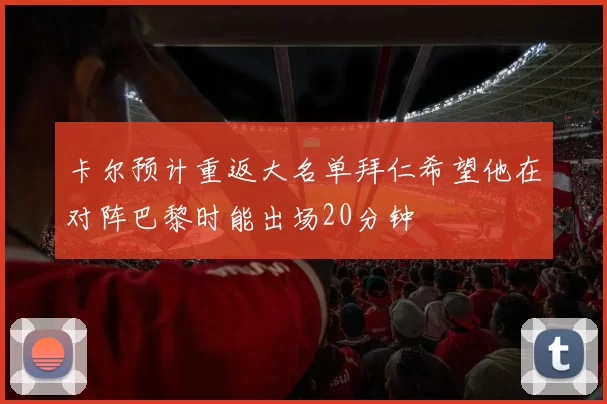 卡尔预计重返大名单拜仁希望他在对阵巴黎时能出场20分钟
